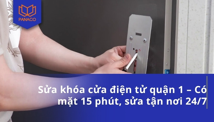 Sửa khóa cửa điện tử quận 1 – Có mặt 15 phút, sửa tận nơi 24_7