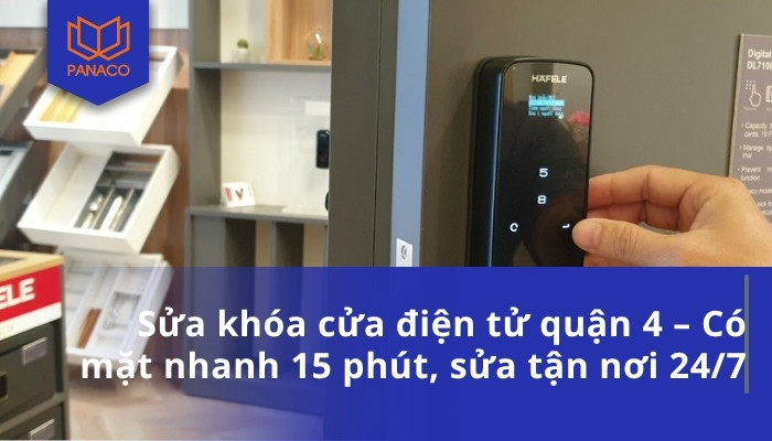 Sửa khóa cửa điện tử quận 4 – Có mặt nhanh 15 phút, sửa tận nơi 24_7