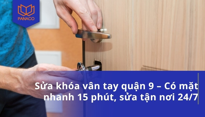 Sửa khóa vân tay quận 9 – Có mặt nhanh 15 phút, sửa tận nơi 24_7