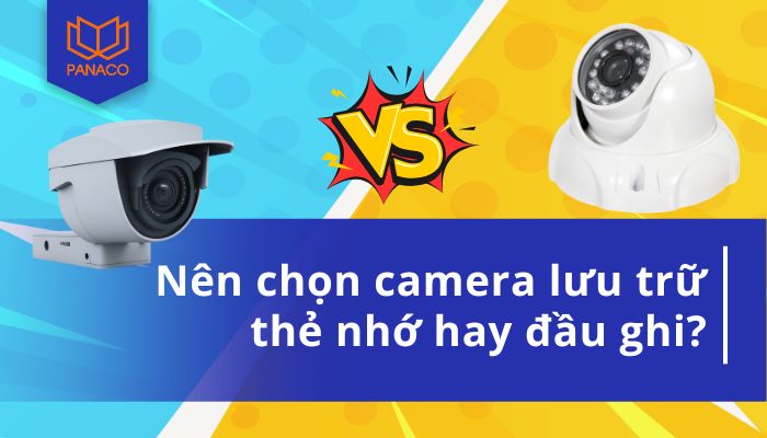 chọn camera lưu trữ thẻ nhớ hay đầu ghi