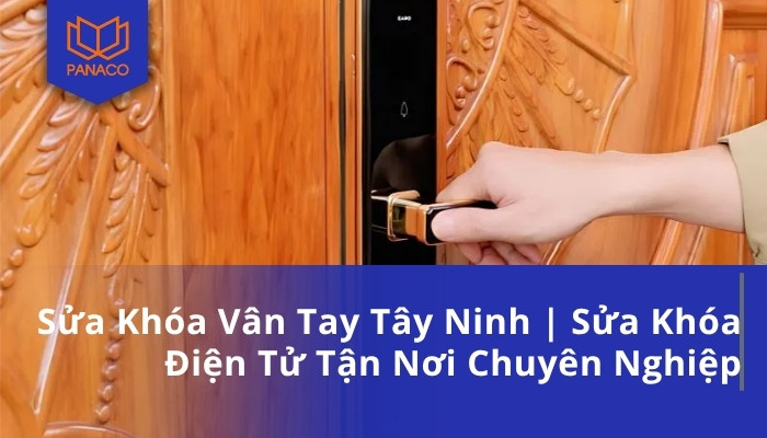 Sửa Khóa Vân Tay Tây Ninh _ Sửa Khóa Điện Tử Tận Nơi Chuyên Nghiệp