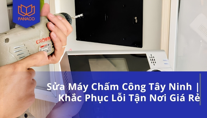 Sửa Máy Chấm Công Tây Ninh _ Khắc Phục Lỗi Tận Nơi Giá Rẻ