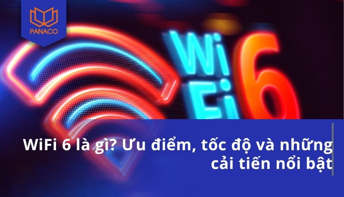 WiFi 6 là gì_ Ưu điểm, tốc độ và những cải tiến nổi bật