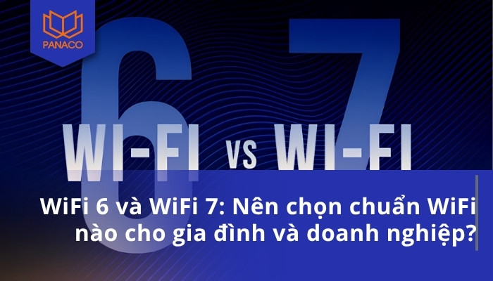 WiFi 6 và WiFi 7_ Nên chọn chuẩn WiFi nào cho gia đình và doanh nghiệp
