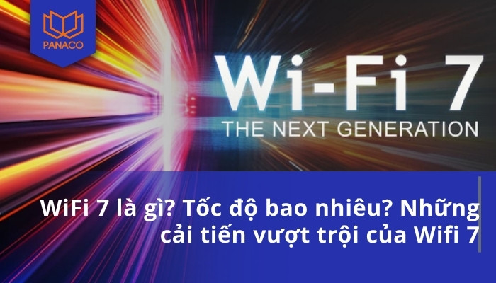 WiFi 7 là gì_ Tốc độ bao nhiêu_ Những cải tiến vượt trội của Wifi 7