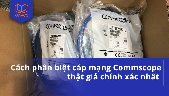 Cách phân biệt cáp mạng Commscope thật giả chính xác nhất