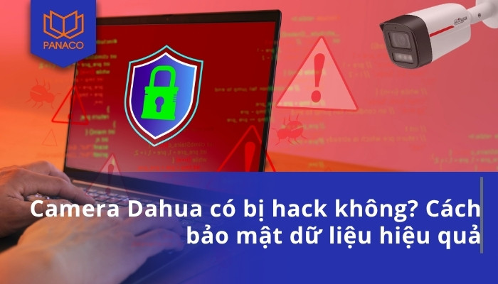 Camera Dahua có bị hack không_ Cách bảo mật dữ liệu hiệu quả