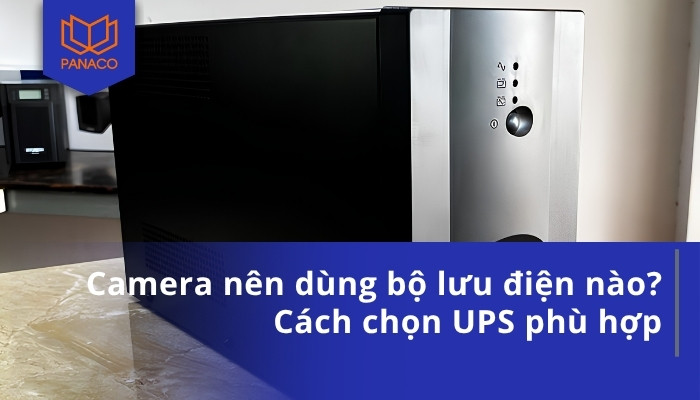 Camera nên dùng bộ lưu điện nào_ Cách chọn UPS phù hợp