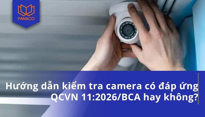 Hướng dẫn kiểm tra camera có đáp ứng QCVN 11_2026_BCA hay không