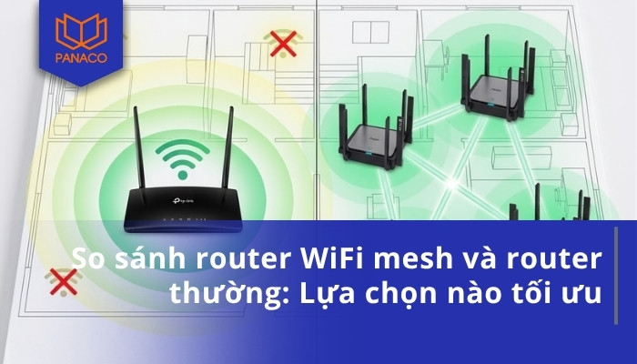 So sánh router WiFi mesh và router thường_ Lựa chọn nào tối ưu