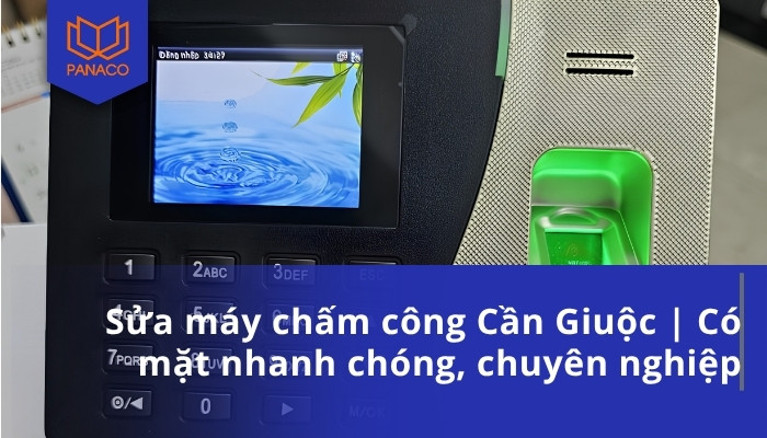 Sửa máy chấm công Cần Giuộc _ Có mặt nhanh chóng, chuyên nghiệp