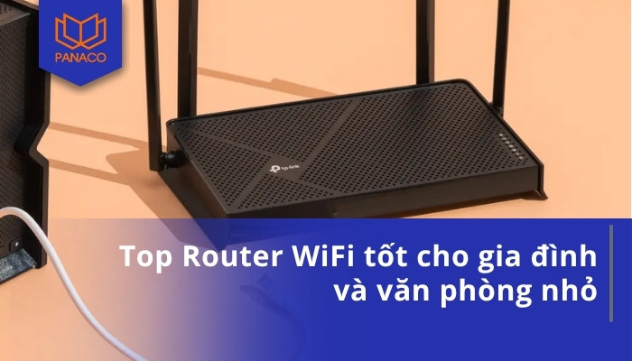Top Router WiFi tốt cho gia đình và văn phòng nhỏ