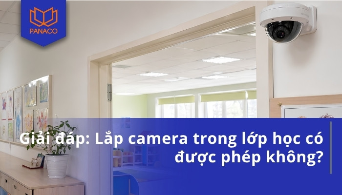 Giải đáp_ Lắp camera trong lớp học có được phép không