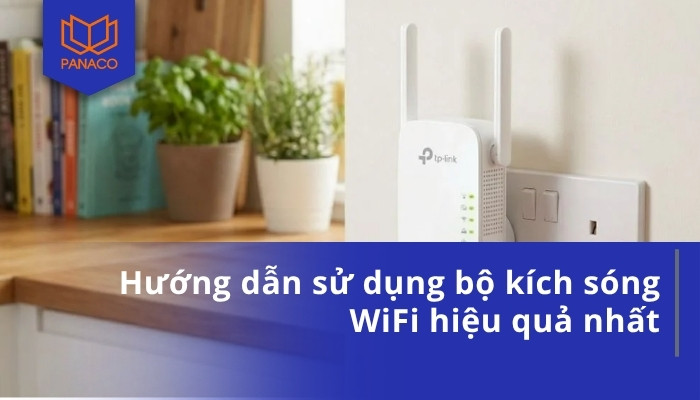 Hướng dẫn sử dụng bộ kích sóng WiFi hiệu quả nhất