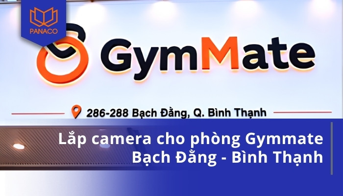 Lắp camera cho phòng Gymmate Bạch Đằng - Bình Thạnh