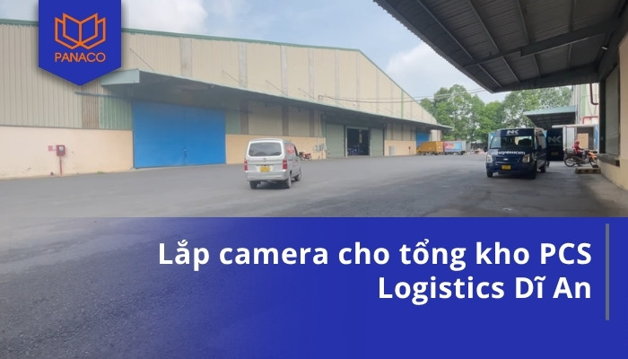 Lắp camera cho tổng kho PCS Logistics Dĩ An