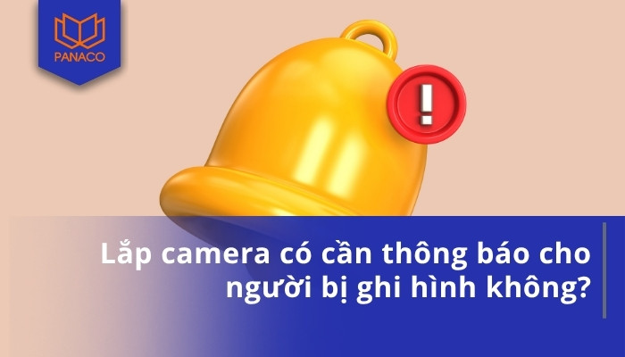 Lắp camera có cần thông báo cho người bị ghi hình không