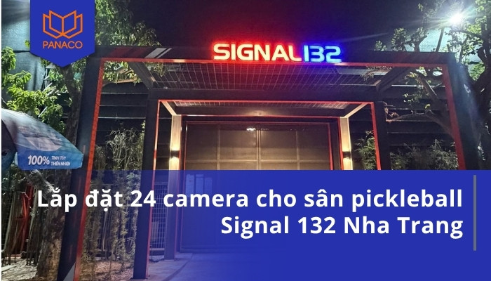 Lắp đặt 24 camera cho sân pickleball Signal 132 Nha Trang