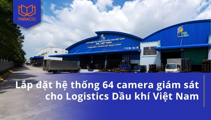 Lắp đặt hệ thống 64 camera giám sát cho Logistics Dầu khí Việt Nam