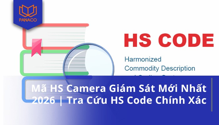 Mã HS Camera Giám Sát Mới Nhất 2026 Tra Cứu HS Code Chính Xác