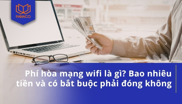 Phí hòa mạng wifi là gì_ Bao nhiêu tiền và có bắt buộc phải đóng không
