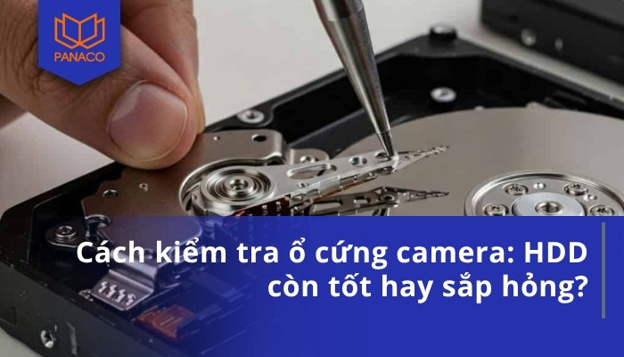 Cách kiểm tra ổ cứng camera HDD còn tốt hay sắp hỏng