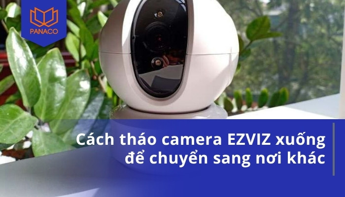 Cách tháo camera EZVIZ xuống để chuyển sang nơi khác