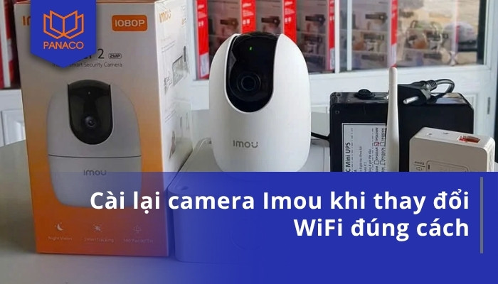 Cài lại camera Imou khi thay đổi WiFi đúng cách