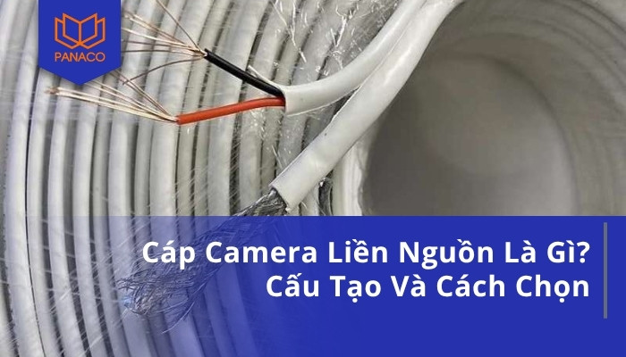 Cáp Camera Liền Nguồn Là Gì_ Cấu Tạo Và Cách Chọn