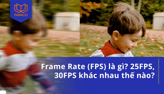 Frame Rate (FPS) là gì 25FPS, 30FPS khác nhau thế nào