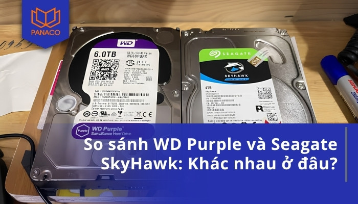 So sánh WD Purple và Seagate SkyHawk_ Khác nhau ở đâu