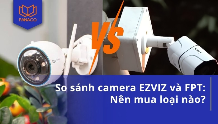 So sánh camera EZVIZ và FPT_ Nên mua loại nào