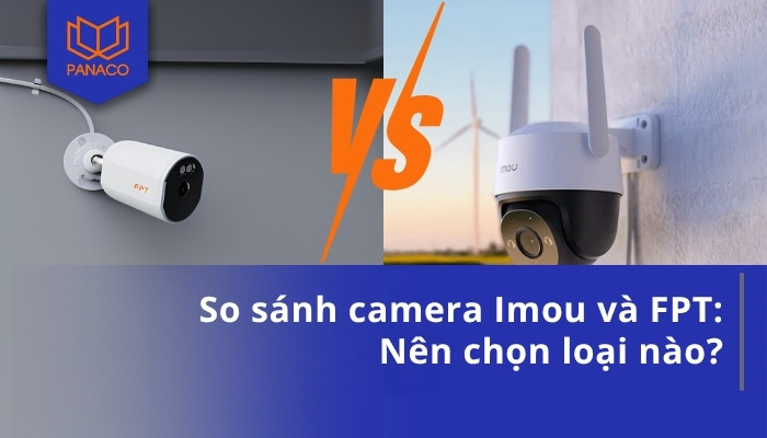 So sánh camera Imou và FPT_ Nên chọn loại nào