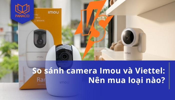 So sánh camera Imou và Viettel_ Nên mua loại nào
