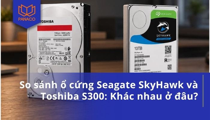 So sánh ổ cứng Seagate SkyHawk và Toshiba S300_ Khác nhau ở đâu